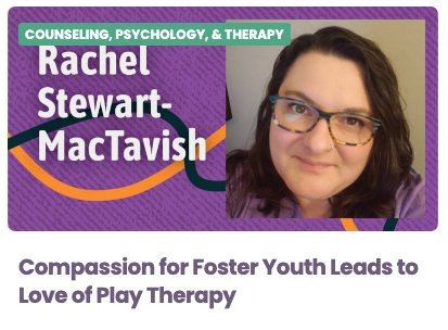 Link to article, Compassion for Foster Youth Leads to Love of Play Therapy, Rachel Stewart-MacTavish